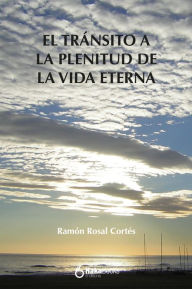 Title: Transito a la plenitud de la vida eterna, Author: Ramón Rosal Cortés