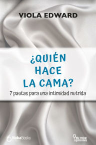 Title: ¿Quién hace la cama?: 7 pasos para una intimidad nutrida, Author: Viola Edward