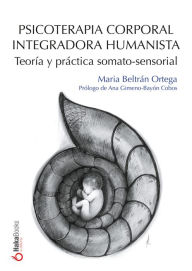 Title: Psicoterapia Corporal Integradora Humanista: Teoría y práctica somato-sensorial, Author: Maria Beltrán