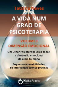 Title: A vida num grão de psicoterapia.: Volume I - Dimensão Emocional, Author: Tatiana Neves