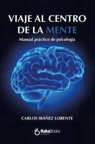 Title: Viaje al centro de la mente: Manual básico de psicología, Author: Carlos Lorente Ibáñez