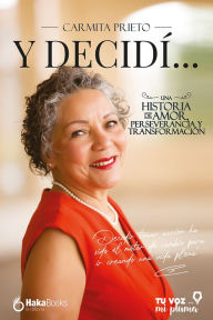 Title: Y decidí...: Una historia de Amor, Perseverancia y Transformación, Author: Carmita Prieto