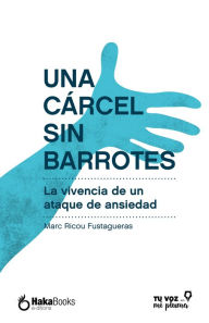 Title: Una cárcel sin barrotes: La vivencia de un ataque de ansiedad, Author: Marc Ricou Fustagueras