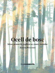 Title: Ocell de bosc. Mirar, pensar-hi, explicar-se, coure, recordar, Author: Antoni Puigverd
