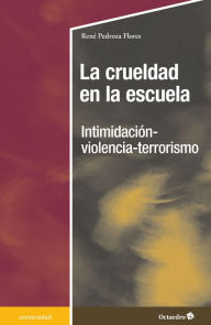 Title: La crueldad en la escuela: Intimidación-violencia-terrorismo, Author: René Pedroza Flores