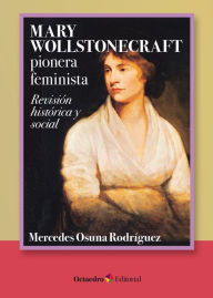 Title: Mary Wollstonecraft: pionera feminista: Revisión histórica y social, Author: Mercedes Osuna Rodríguez