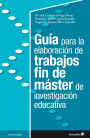 Guía para la elaboración de trabajos fin de máster de investigación educativa