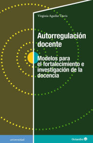 Title: Autorregulación docente: Modelos para el fortalecimiento e investigación de la docencia, Author: Virginia Aguilar Davis