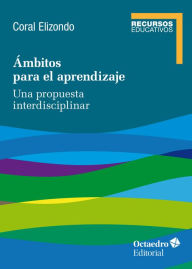 Title: Ámbitos para el aprendizaje: Una propuesta interdisciplinar, Author: Coral Elizondo Carmona