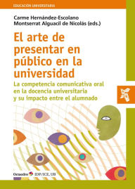 Title: El arte de presentar en público en la universidad: La competencia comunicativa oral en la docencia universitaria y su impacto en el alumnado, Author: Carme Hernández Escolano