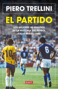 Title: El partido: Los mejores 90 minutos de la historia del fútbol. Italia-Brasil 1982, Author: Piero Trellini