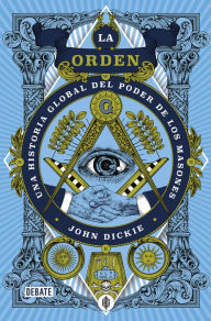 Title: La orden: Una historia global del poder de los masones, Author: John Dickie