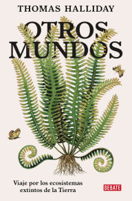 Title: Otros mundos: Viaje por los ecosistemas extintos de la Tierra, Author: Thomas Halliday