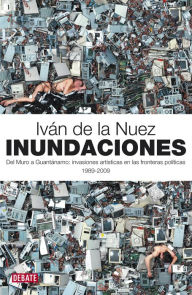 Title: Inundaciones: Del Muro a Guantánamo: invasiones artísticas en las fronteras políticas, Author: Iván de la Nuez
