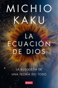 Title: La ecuación de Dios. La búsqueda de una teoría del todo / The God Equation, Author: Michio Kaku