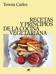 Title: Recetas y principios de la comida vegetariana / Recipes and Principles of Vegeta rian Cooking, Author: Teresa Carles