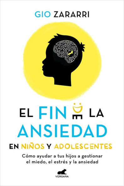 Fin de la ansiedad en niños y adolescentes. Cómo ayudar a tus hijos gestionar los miedos, el estrés / The End of Anxiety Children and Teen