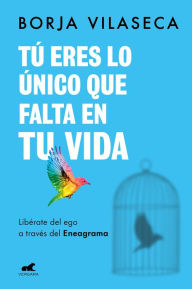 English books for downloads Tú eres lo único que falta en tu vida. Libérate del ego a través del Eneagrama / You Are What Is Missing in Your Life by Borja Vilaseca 9788418620706 (English Edition)