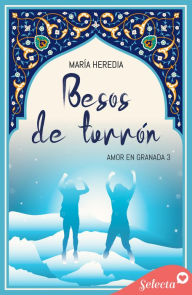 Title: Besos de turrón (Amor en Granada 3), Author: María Heredia