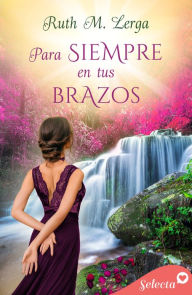 Title: Para siempre en tus brazos, Author: Ruth M. Lerga