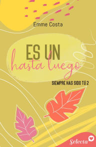 Title: Es un hasta luego (Siempre has sido tú 2), Author: Emme Costa