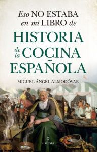 Title: Eso no estaba en mi libro de historia de la cocina española, Author: Miguel Angel Almodóvar Martín