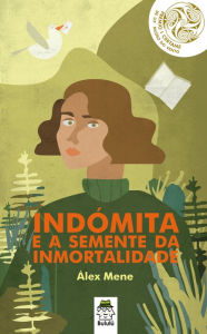 Title: Indómita e a semente da inmortalidade, Author: Álex Mene