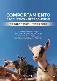 Title: Comportamiento productivo y reproductivo en caprinos en trópico seco, Author: Arnoldo Gonzalez Reyna