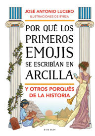 Title: Por qué los primeros emojis se escribían en arcilla y otros porqués de la Historia, Author: José Antonio Lucero