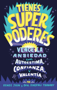 Title: Tienes superpoderes: Vence la ansiedad con autoestima, confianza y valentía, Author: Renee Jain