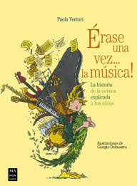 Title: ï¿½rase una vez... La mï¿½sica: La historia de la mï¿½sica explicada a los niï¿½os, Author: Paola Venturi