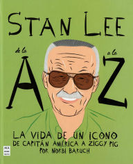 Title: Stan Lee de la A a la Z / Stan Lee from A to Z: La vida de in icono de capitï¿½n amï¿½rica a ziggy pig / The Life of an Icon from Captain America to Ziggy Pig, Author: Norberto Baruch
