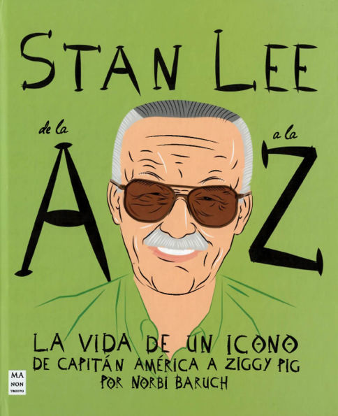 Stan Lee de la A a la Z / Stan Lee from A to Z: La vida de in icono de capitán américa a ziggy pig / The Life of an Icon from Captain America to Ziggy Pig