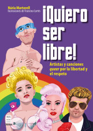 Title: ï¿½Quiero ser libre! / I Want To Be Free: Artistas y canciones queer por la libertad y el respeto / Queer Artists and Songs for Freedom and Respect, Author: Nïria Martorell