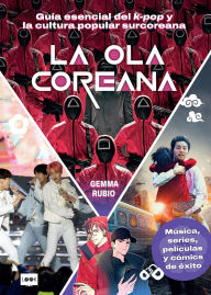 Title: La Ola coreana / The Korean Wave: Guï¿½a esencial del k-pop y la cultura popular surcoreana / Essential guide to K-pop and South Korean popular culture, Author: Gemma Rubio