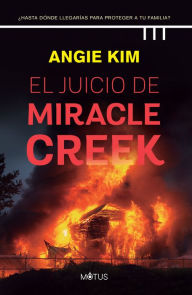 Title: El juicio de Miracle Creek (versión española): ¿Hasta dónde llegarías para proteger a tu familia?, Author: Angie Kim