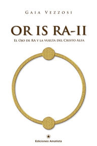 Title: OR IS RA-II: El Ojo de Ra y la vuelta del Cristo Alfa, Author: Gaia Vezzosi