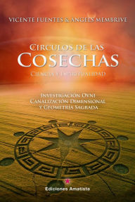 Title: Círculos de las cosechas: ciencia y espiritualidad: Investigación OVNI, Canalización Dimensional y Geometría Sagrada, Author: Vicente Fuentes Rodríguez