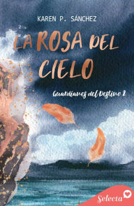 Title: La rosa del cielo (Guardianes del destino 2), Author: Karen P. Sánchez