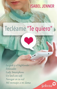 Title: Pack Tecléame te quiero: (La geek y el highlander Enlazados Lady Smartphone Un lord con wifi Navegar en tu red Mil mensajes a mi dama), Author: Isabel Jenner