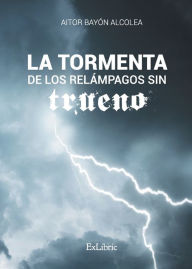 Title: La tormenta de los relámpagos sin trueno, Author: Aitor Bayón Alcolea