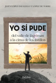 Title: Yo sí pude del valle de lágrimas a la cima de los listillos, Author: Jesús María López-Davalillo y López de Torre