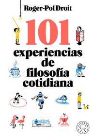 Title: 101 experiencias de filosofía cotidiana / Astonish Yourself: 101 Experiments In the Philosophy of Everyday Life, Author: Roger-Pol Droit