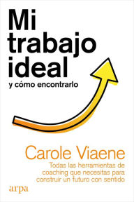 Title: Mi trabajo ideal y cómo encontrarlo: Todas las herramientas de coaching que necesitas para construir un futuro con sentido, Author: Carole Viaene