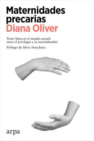 Title: Maternidades precarias: Tener hijos en el mundo actual: entre el privilegio y la incertidumbre, Author: Diana Oliver