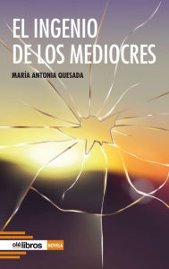 Title: El ingenio de los mediocres, Author: María Antonia Quesada