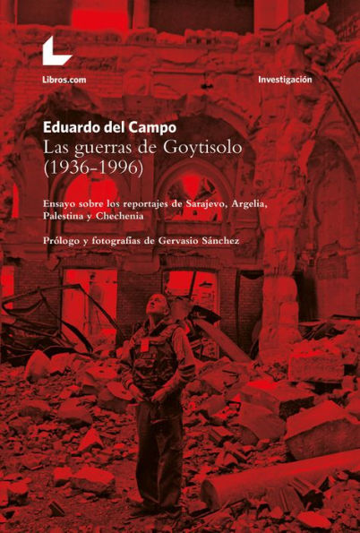 Las guerras de Goytisolo (1936-1996): Ensayo sobre los reportajes de Sarajevo, Argelia, Palestina y Chechenia