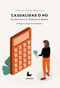 Title: Casualidad o no: De Alcorcón a la Asamblea de Madrid, Author: Tamara Pardo Blázquez