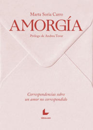 Title: Amorgía: Correspondencias sobre un amor no correspondido, Author: Marta Soria Carro