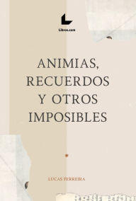 Title: Animias, recuerdos y otros imposibles, Author: Lucas Ferreira